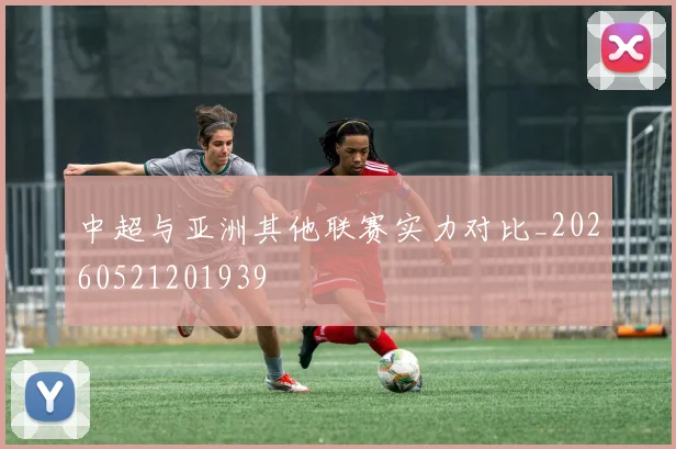 中超与亚洲其他联赛实力对比_20260521201939