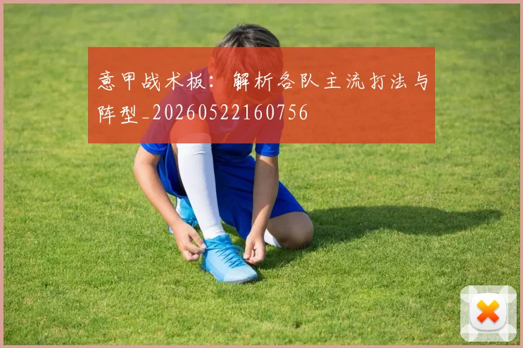 意甲战术板：解析各队主流打法与阵型_20260522160756