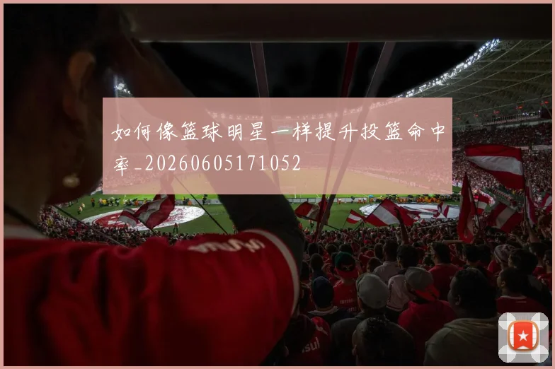如何像篮球明星一样提升投篮命中率_20260605171052